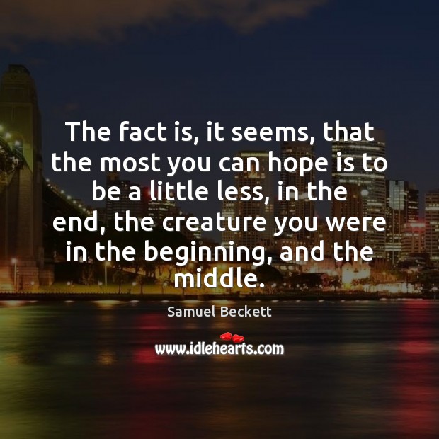The fact is, it seems, that the most you can hope is Samuel Beckett Picture Quote