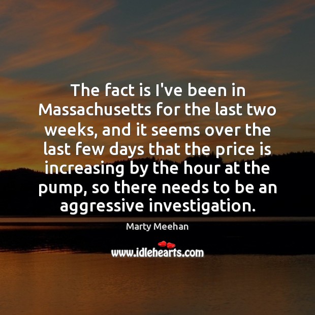 The fact is I’ve been in Massachusetts for the last two weeks, Marty Meehan Picture Quote