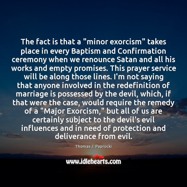 The fact is that a “minor exorcism” takes place in every Baptism Thomas J. Paprocki Picture Quote