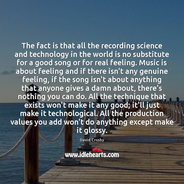 The fact is that all the recording science and technology in the David Crosby Picture Quote