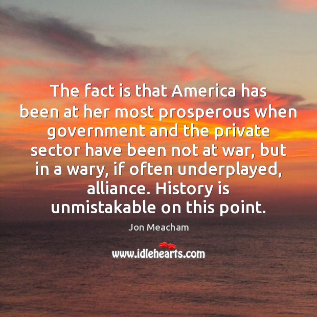 The fact is that America has been at her most prosperous when History Quotes Image