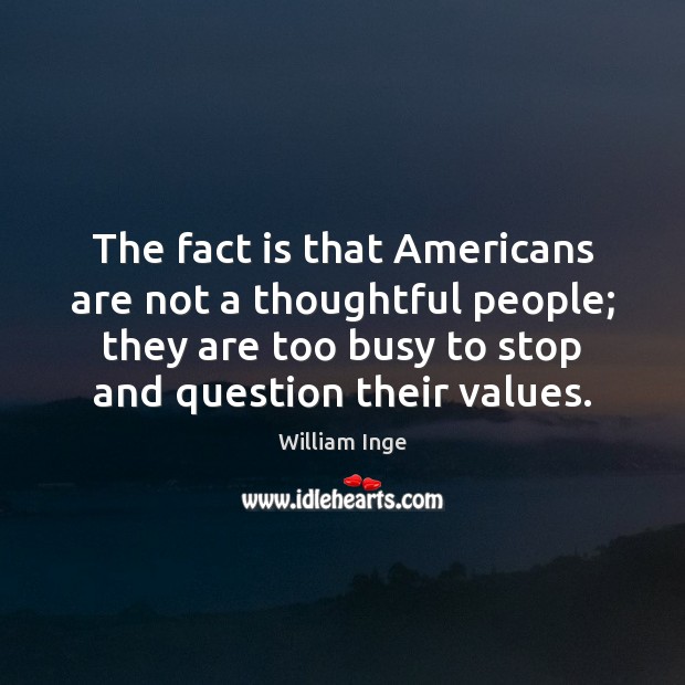 The fact is that Americans are not a thoughtful people; they are William Inge Picture Quote