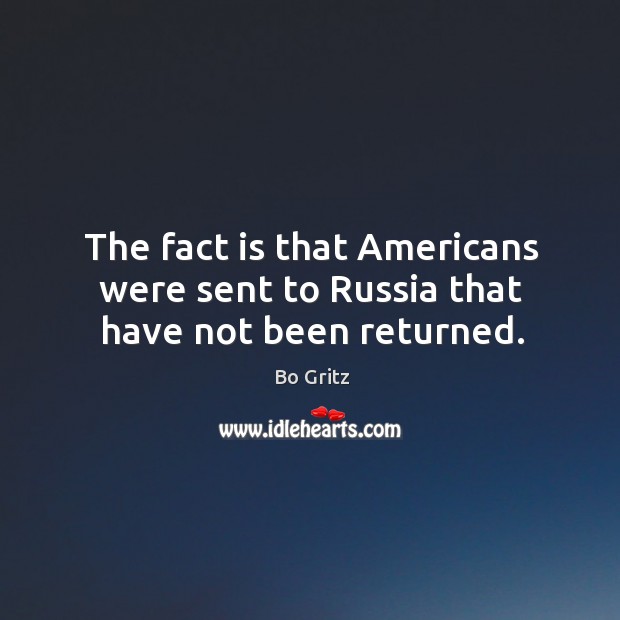 The fact is that americans were sent to russia that have not been returned. Image