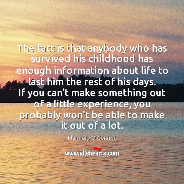 The fact is that anybody who has survived his childhood has enough Flannery O’Connor Picture Quote