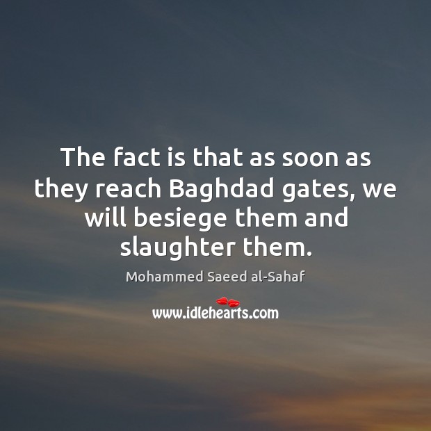 The fact is that as soon as they reach Baghdad gates, we Mohammed Saeed al-Sahaf Picture Quote