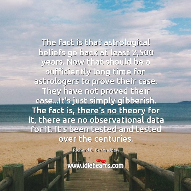 The fact is that astrological beliefs go back at least 2,500 years. Now Richard E. Berendzen Picture Quote