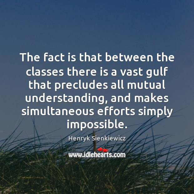 The fact is that between the classes there is a vast gulf Henryk Sienkiewicz Picture Quote