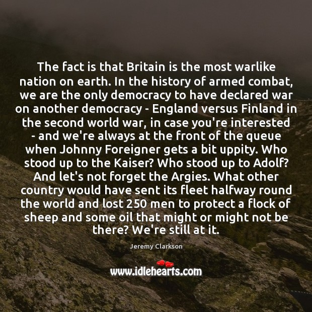 The fact is that Britain is the most warlike nation on earth. Jeremy Clarkson Picture Quote