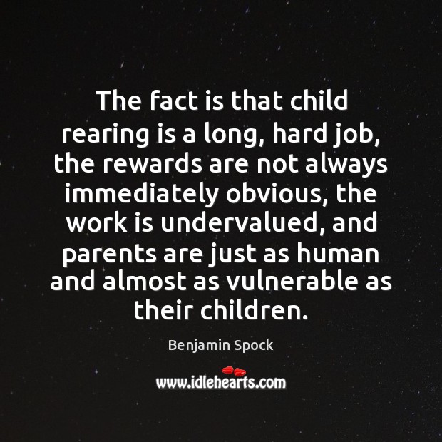 The fact is that child rearing is a long, hard job, the Work Quotes Image