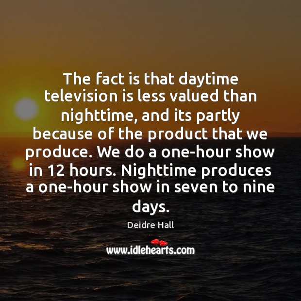 The fact is that daytime television is less valued than nighttime, and Television Quotes Image
