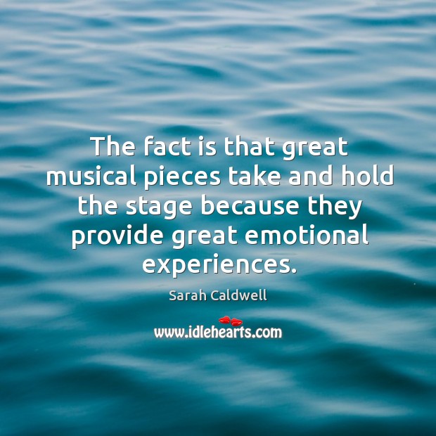 The fact is that great musical pieces take and hold the stage because they provide great emotional experiences. Image