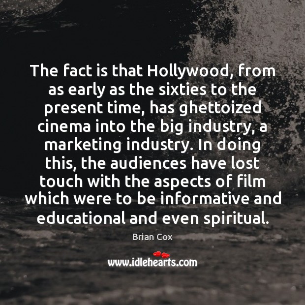 The fact is that Hollywood, from as early as the sixties to Brian Cox Picture Quote