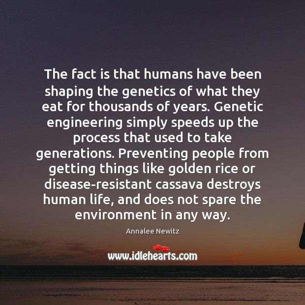 The fact is that humans have been shaping the genetics of what Annalee Newitz Picture Quote