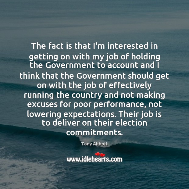 The fact is that I’m interested in getting on with my job Government Quotes Image