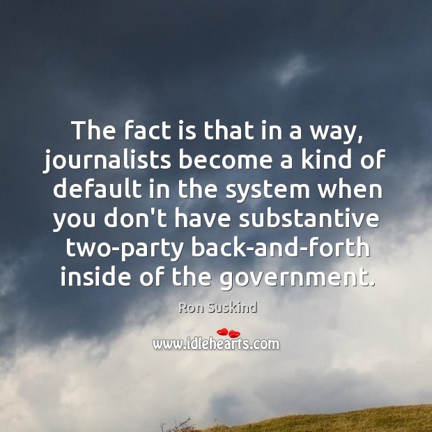 The fact is that in a way, journalists become a kind of Image