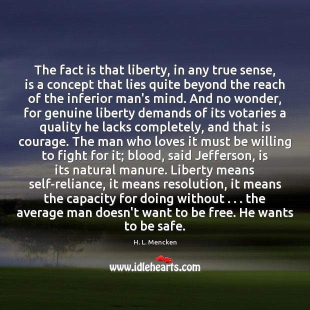 The fact is that liberty, in any true sense, is a concept H. L. Mencken Picture Quote