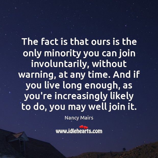 The fact is that ours is the only minority you can join Nancy Mairs Picture Quote