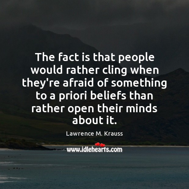 The fact is that people would rather cling when they’re afraid of Lawrence M. Krauss Picture Quote