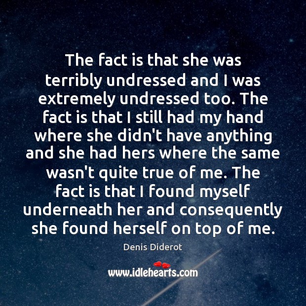 The fact is that she was terribly undressed and I was extremely Denis Diderot Picture Quote