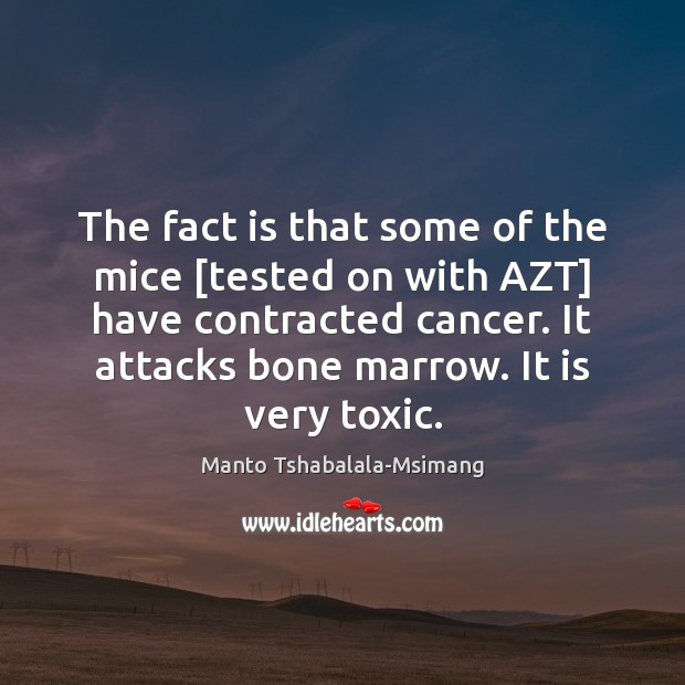 The fact is that some of the mice [tested on with AZT] Toxic Quotes Image