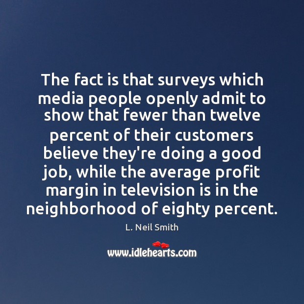 The fact is that surveys which media people openly admit to show L. Neil Smith Picture Quote