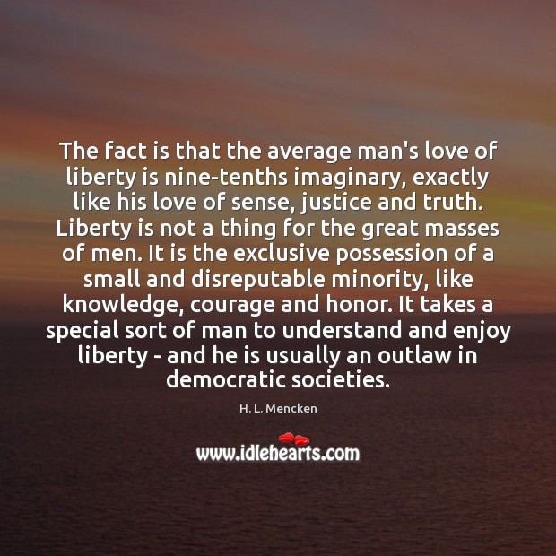 The fact is that the average man’s love of liberty is nine-tenths Liberty Quotes Image