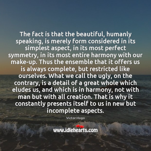 The fact is that the beautiful, humanly speaking, is merely form considered Image