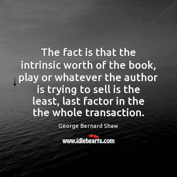 The fact is that the intrinsic worth of the book, play or George Bernard Shaw Picture Quote