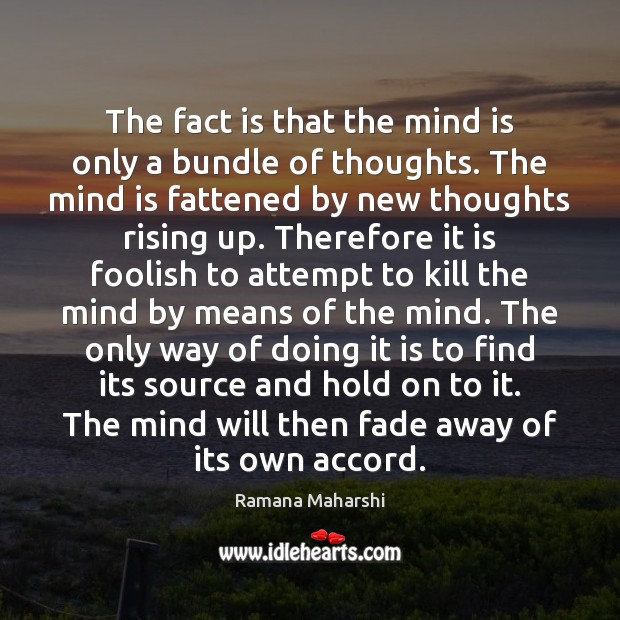 The fact is that the mind is only a bundle of thoughts. Ramana Maharshi Picture Quote