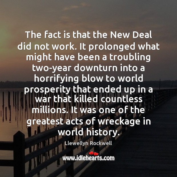 The fact is that the New Deal did not work. It prolonged Image