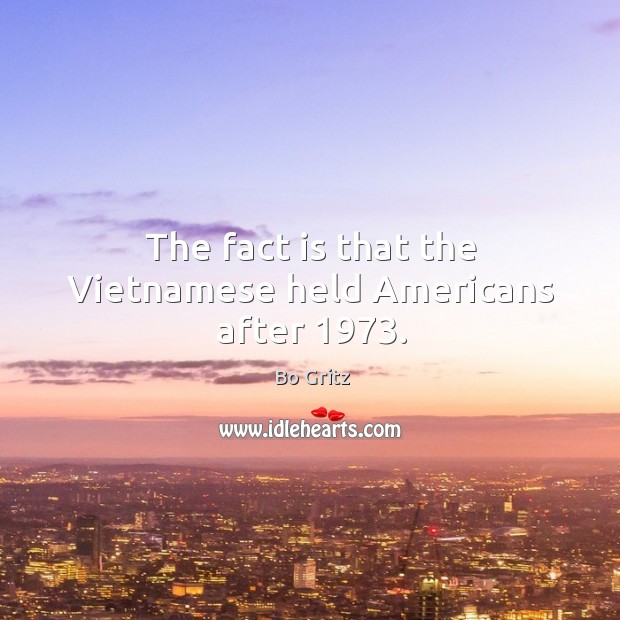 The fact is that the vietnamese held americans after 1973. Image