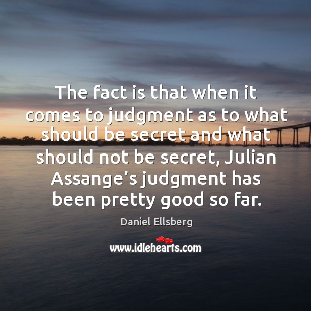 The fact is that when it comes to judgment as to what should be secret and what should Image