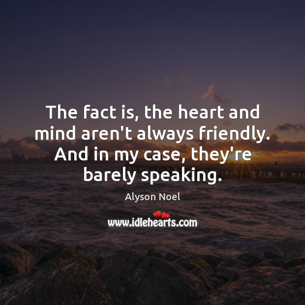 The fact is, the heart and mind aren’t always friendly. And in Alyson Noel Picture Quote