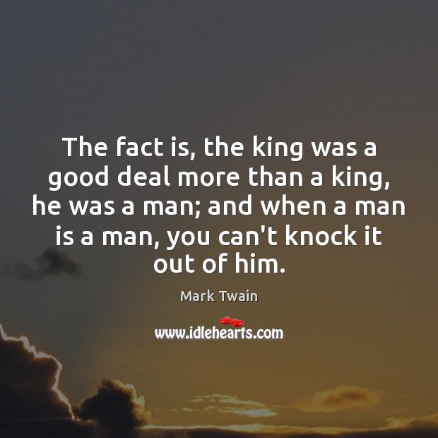 The fact is, the king was a good deal more than a Mark Twain Picture Quote
