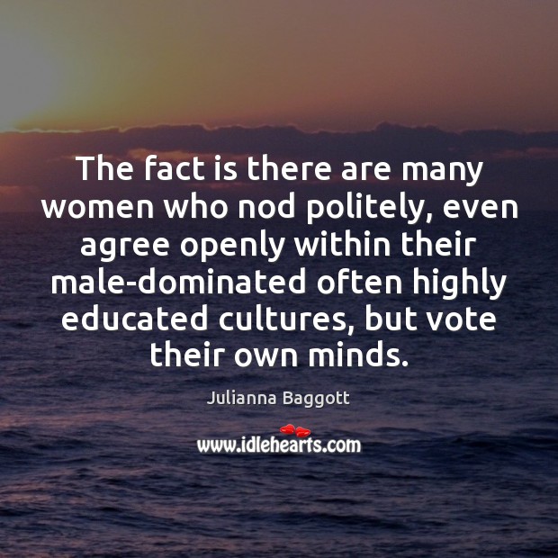 The fact is there are many women who nod politely, even agree Julianna Baggott Picture Quote