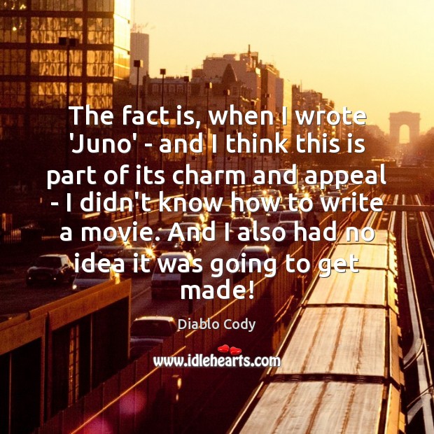 The fact is, when I wrote ‘Juno’ – and I think this Diablo Cody Picture Quote