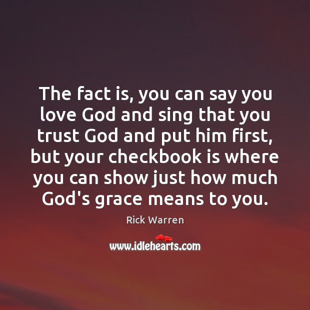 The fact is, you can say you love God and sing that Image