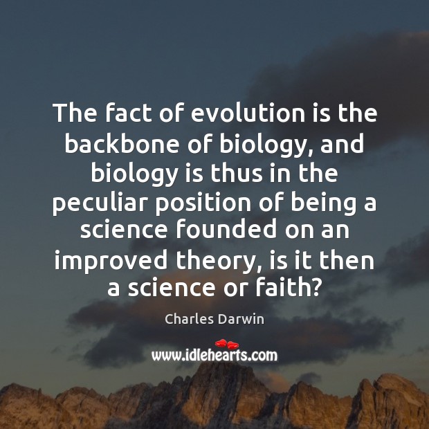 The fact of evolution is the backbone of biology, and biology is Charles Darwin Picture Quote