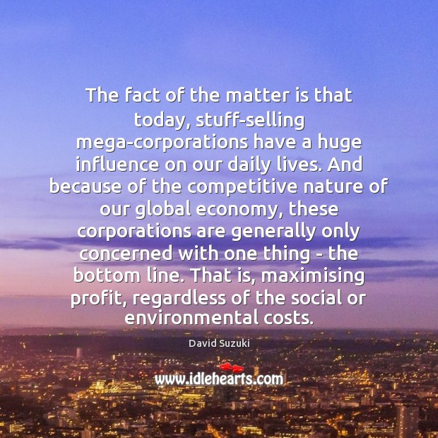 The fact of the matter is that today, stuff-selling mega-corporations have a David Suzuki Picture Quote