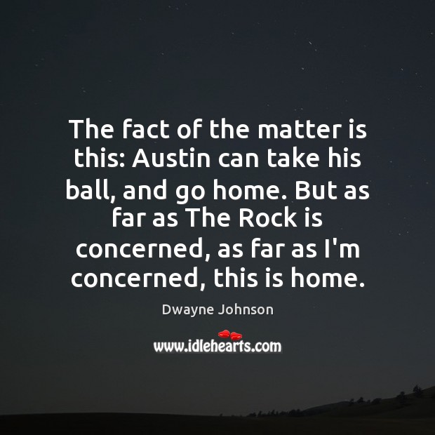 The fact of the matter is this: Austin can take his ball, Dwayne Johnson Picture Quote