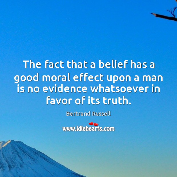 The fact that a belief has a good moral effect upon a Bertrand Russell Picture Quote