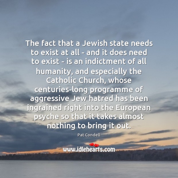 The fact that a Jewish state needs to exist at all – Pat Condell Picture Quote