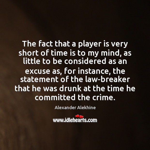 The fact that a player is very short of time is to Alexander Alekhine Picture Quote