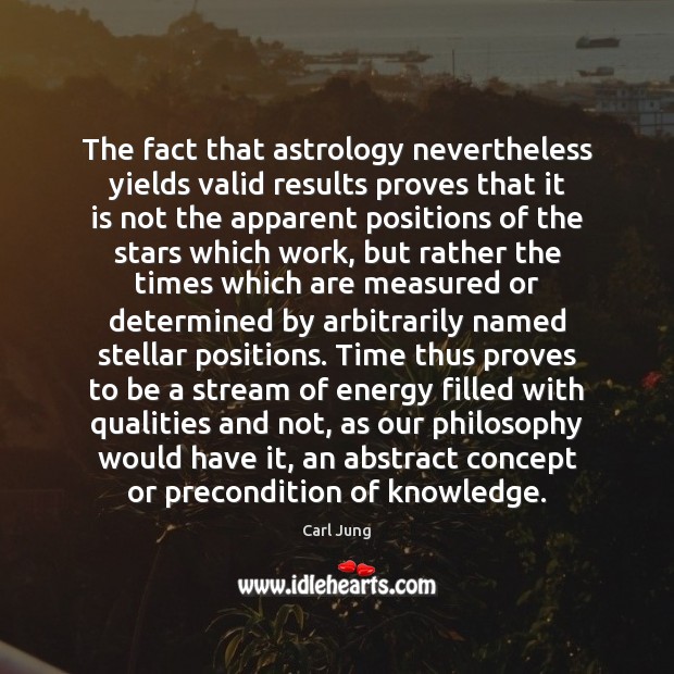 The fact that astrology nevertheless yields valid results proves that it is Image