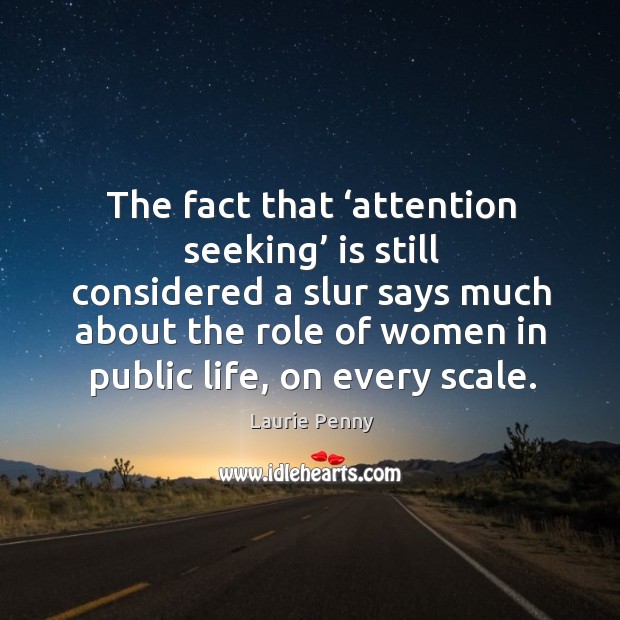 The fact that ‘attention seeking’ is still considered a slur says much Image