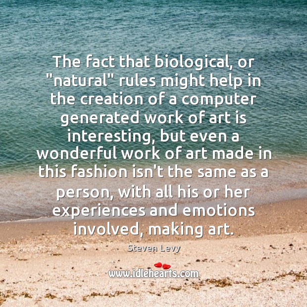 The fact that biological, or “natural” rules might help in the creation Art Quotes Image
