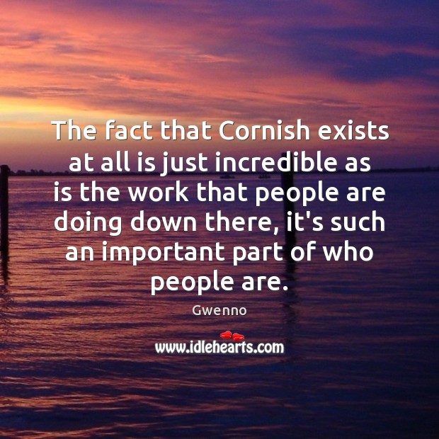 The fact that Cornish exists at all is just incredible as is Gwenno Picture Quote