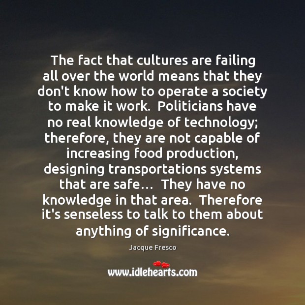 The fact that cultures are failing all over the world means that Jacque Fresco Picture Quote