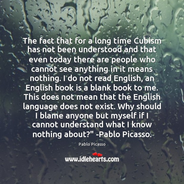 The fact that for a long time Cubism has not been understood Pablo Picasso Picture Quote