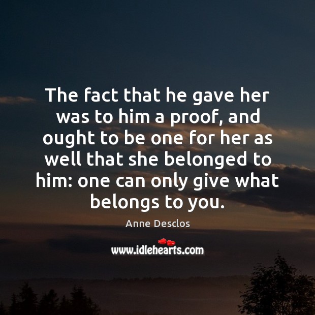 The fact that he gave her was to him a proof, and Anne Desclos Picture Quote